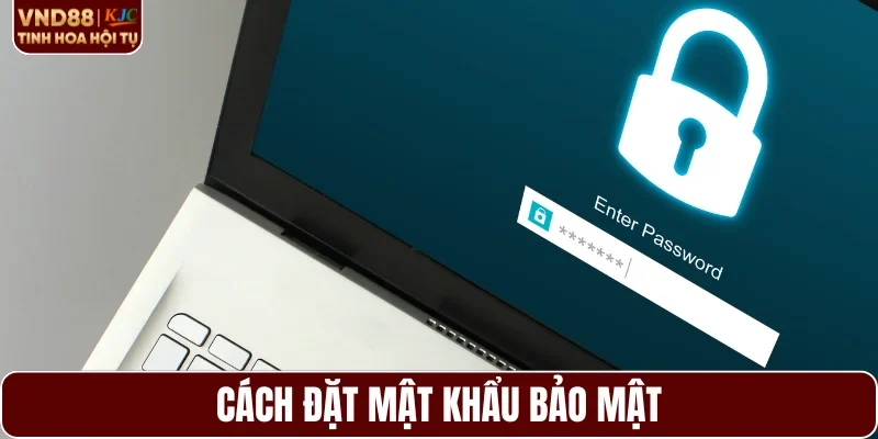 Cách đặt mật khẩu bảo mật