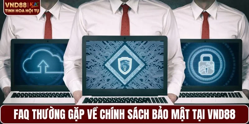 FAQ thường gặp về chính sách bảo mật tại VND88