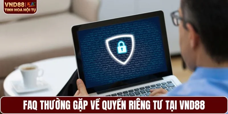 FAQ thường gặp về quyền riêng tư tại VND88