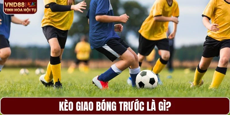 Giới thiệu sơ nét về kèo giao bóng trước