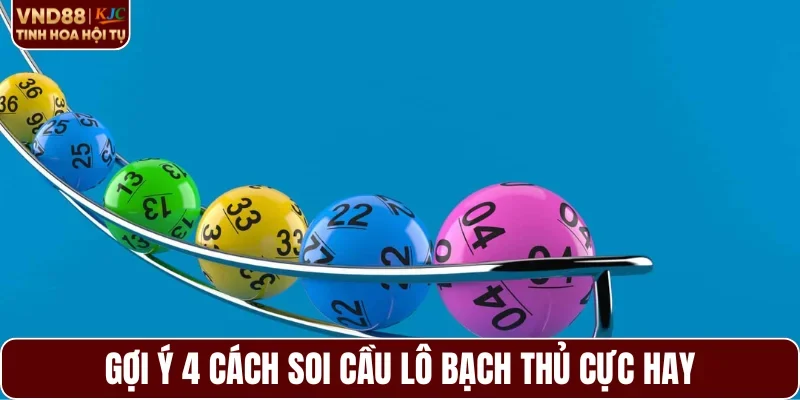 Gợi ý 4 cách soi cầu lô bạch thủ cực hay