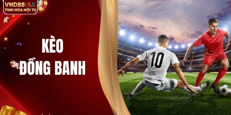 Kèo Đồng Banh - Bí Quyết Giành Chiến Thắng Tại VND88