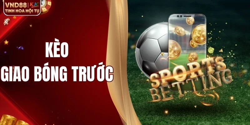 Kèo Giao Bóng Trước - Mẹo Dự Đoán Chuẩn Tại VND88 
