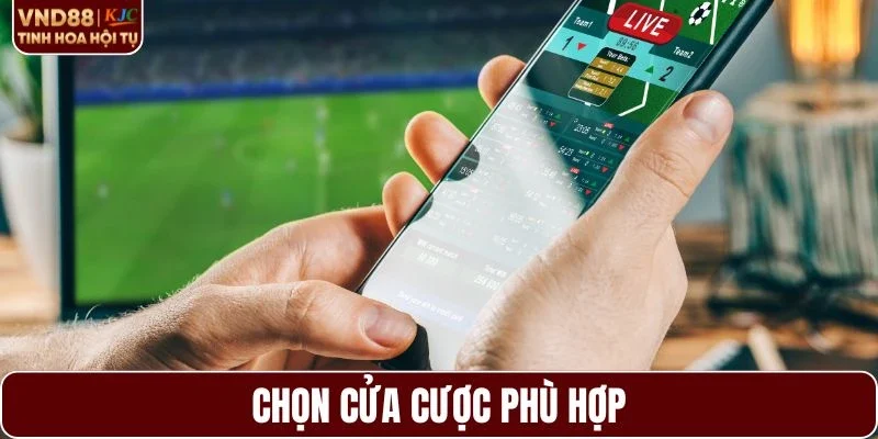Lựa chọn các cửa đặt cược phù hợp 