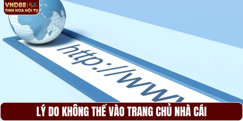 Lý do không thể vào trang chủ nhà cái