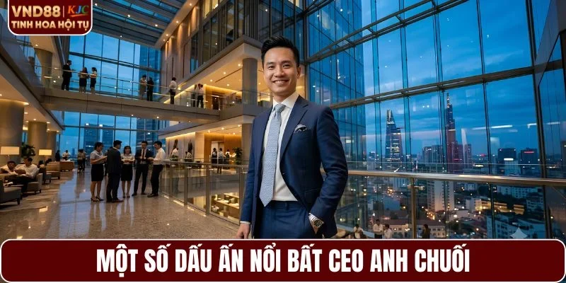 Một số dấu ấn nổi bất CEO Anh Chuối