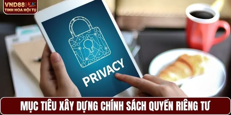 Mục tiêu xây dựng chính sách quyền riêng tư tại VND88
