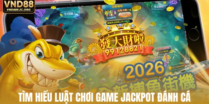 Tìm hiểu luật chơi game jackpot đánh cá
