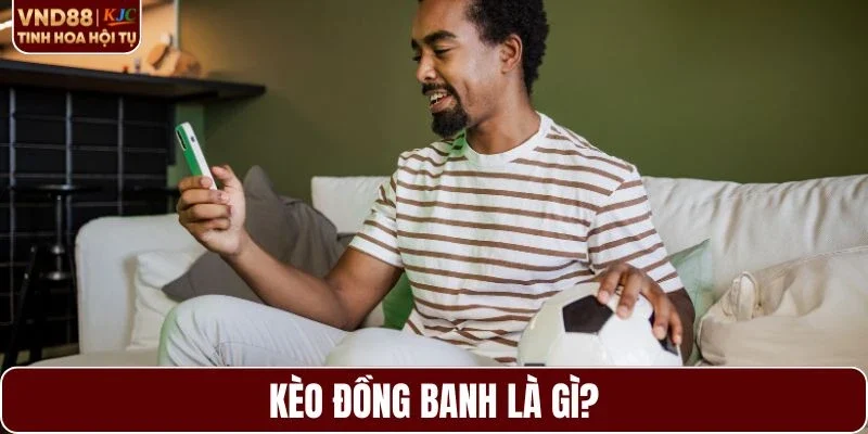 Tổng quan thông tin về kèo đồng banh
