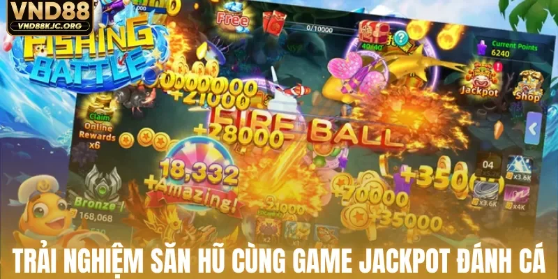 Trải nghiệm săn hũ cùng game jackpot đánh cá